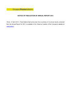 NOTICE OF PUBLICATION OF ANNUAL REPORT[removed]Rome, 12 April 2013 – Poste Italiane SpA announces that a summary of its annual results, extracted
