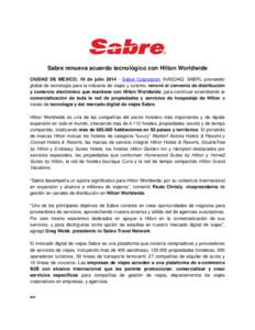 Sabre renueva acuerdo tecnológico con Hilton Worldwide CIUDAD DE MÉXICO, 10 de julio[removed]Sabre Corporation (NASDAQ: SABR), proveedor global de tecnología para la industria de viajes y turismo, renovó el convenio d