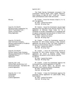April 20, 2011 The Public Service Commission convened in the Commission Hearing Room, State Capitol, Bismarck, North Dakota, on April 20, 2011, 10:00 a.m. Present were Commissioners Clark, Kalk and Cramer. Minutes