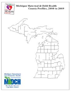 Michigan Maternal & Child Health County Profiles, 2000 to 2009 ACKNOWLEDGEMENTS State of Michigan Governor Rick Snyder, MBA, JD