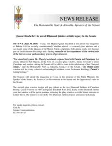 NEWS RELEASE The Honourable Noël A. Kinsella, Speaker of the Senate Queen Elizabeth II to unveil Diamond Jubilee artistic legacy in the Senate OTTAWA (June 30, [removed]Today, Her Majesty Queen Elizabeth II will unveil t