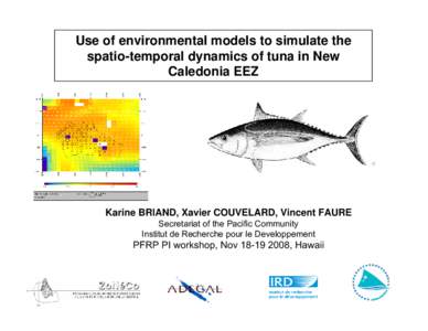 Use of environmental models to simulate the spatio-temporal dynamics of tuna in New Caledonia EEZ Karine BRIAND, Xavier COUVELARD, Vincent FAURE Secretariat of the Pacific Community