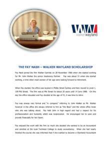 THE FAY NASH – WALKER WAYLAND SCHOLARSHIP Fay Nash joined the firm Walker Garriety on 28 November 1966 when she started working for Mr. John Walker the senior Insolvency Partner. Fay was about 51 when she started