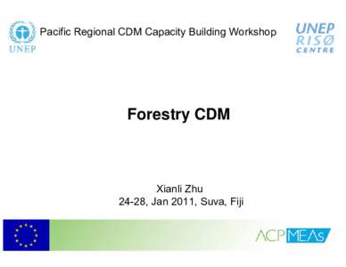 Pacific Regional CDM Capacity Building Workshop  Forestry CDM Xianli Zhu 24-28, Jan 2011, Suva, Fiji