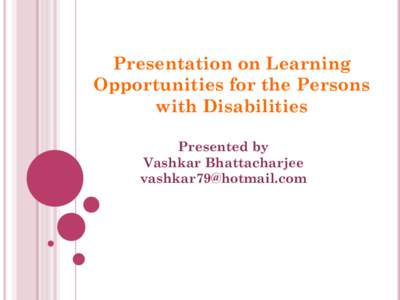 Presentation on Learning Opportunities for the Persons with Disabilities Presented by Vashkar Bhattacharjee 