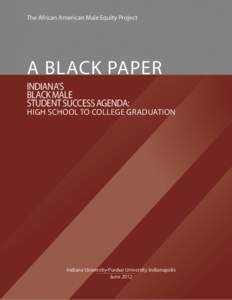 The African American Male Equity Project  A BLACK PAPER INDIANA’S BLACK MALE STUDENT SUCCESS AGENDA: