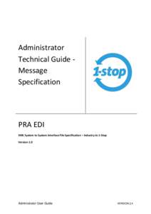 Administrator Technical Guide Message Specification PRA EDI XML System to System Interface File Specification – Industry to 1-Stop