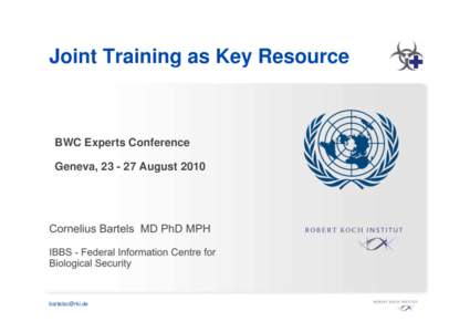 Joint Training as Key Resource  BWC Experts Conference Geneva, [removed]August[removed]Cornelius Bartels MD PhD MPH