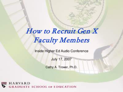 How to Recruit Gen X Faculty Members Inside Higher Ed Audio Conference July 17, 2007 Cathy A. Trower, Ph.D.