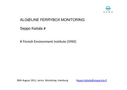 ALG@LINE FERRYBOX MONITORING Seppo Kaitala # # Finnish Environment Institute (SYKE)  30th August 2011, Jerico  Workshop, Hamburg             