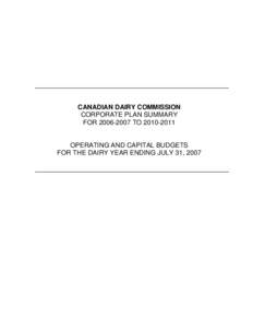 CANADIAN DAIRY COMMISSION CORPORATE PLAN SUMMARY FOR[removed]TO[removed]OPERATING AND CAPITAL BUDGETS FOR THE DAIRY YEAR ENDING JULY 31, 2007