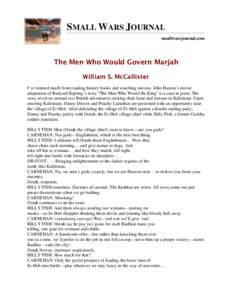 SMALL WARS JOURNAL smallwarsjournal.com The Men Who Would Govern Marjah William S. McCallister I’ve learned much from reading history books and watching movies. John Huston’s movie