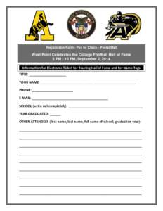 Registration Form - Pay by Check - Postal Mail  West Point Celebrates the College Football Hall of Fame 6 PM - 10 PM, September 2, 2014 Information for Electronic Ticket for Touring Hall of Fame and for Name Tags TITLE: 