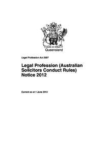 Queensland Legal Profession Act 2007 Legal Profession (Australian Solicitors Conduct Rules) Notice 2012