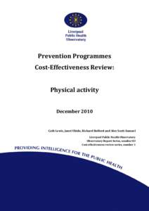 Prevention Programmes Cost-Effectiveness Review: Physical activity DecemberCath Lewis, Janet Ubido, Richard Holford and Alex Scott-Samuel