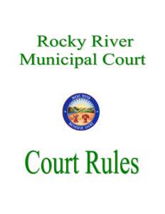 ROCKY RIVER MUNICIPAL COURT RULES OF PRACTICE AND PROCEDURES TABLE OF CONTENTS Page ADOPTION OF LOCAL COURT RULES