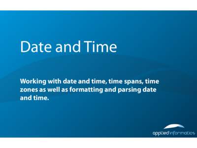 Date and Time Working with date and time, time spans, time zones as well as formatting and parsing date and time.  Overview