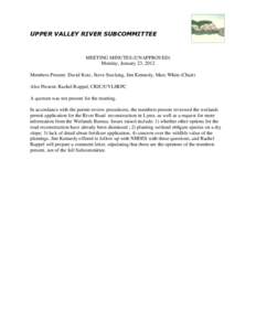 UPPER VALLEY RIVER SUBCOMMITTEE  MEETING MINUTES (UNAPPROVED) Monday, January 23, 2012 Members Present: David Kotz, Steve Stocking, Jim Kennedy, Marc White (Chair) Also Present: Rachel Ruppel, CRJC/UVLSRPC