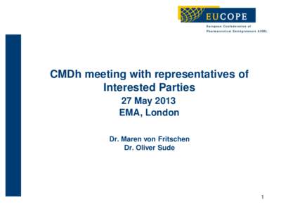 CMDh meeting with representatives of Interested Parties 27 May 2013 EMA, London Dr. Maren von Fritschen Dr. Oliver Sude