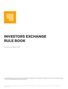 Updated through March 6, 2018*  * Investors Exchange rules were adopted by Securities Exchange Act Release No; File NoJune 17, Dates of subsequent changes to the Investors Exchange Rule Book ar