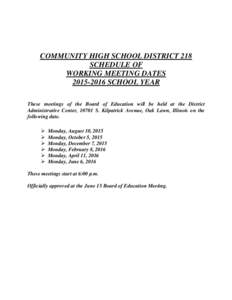 COMMUNITY HIGH SCHOOL DISTRICT 218 SCHEDULE OF WORKING MEETING DATESSCHOOL YEAR These meetings of the Board of Education will be held at the District Administrative Center, 10701 S. Kilpatrick Avenue, Oak Lawn