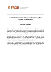 Resolution for the conversion of preference shares issued by Banco Financiero y de Ahorros (BFA) Press release – 14 May[removed]The Governing Committee of the Fund for the Orderly Bank Restructuring (FROB), at a meeting