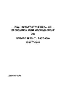 FINAL REPORT BY THE MEDALLIC RECOGNITION JOINT WORKING GROUP ON SERVICE IN SOUTH EAST ASIA 1950 TO 2011