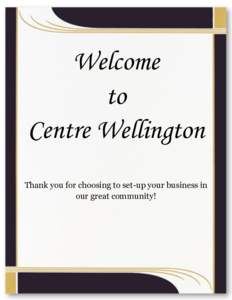 Welcome to Centre Wellington Thank you for choosing to set-up your business in our great community!