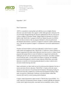 September 7, 2017  Dear Congressman: ASCD is committed to ensuring that each child has access to highly effective educators and school leaders who support a whole child approach to education. We are profoundly disappoint