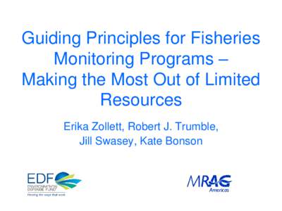 Guiding Principles for Fisheries Monitoring Programs – Making the Most Out of Limited Resources Erika Zollett, Robert J. Trumble, Jill Swasey, Kate Bonson