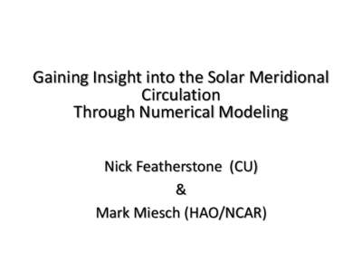 Gaining Insight into the Solar Meridional Circulation Through Numerical Modeling Nick Featherstone (CU) & Mark Miesch (HAO/NCAR)
