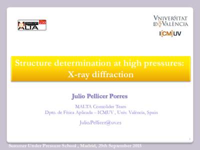 Structure determination at high pressures: X-ray diffraction Julio Pellicer Porres MALTA Consolider Team Dpto. de Física Aplicada – ICMUV , Univ. València, Spain
