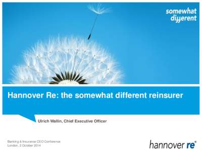 Hannover Re: the somewhat different reinsurer  Ulrich Wallin, Chief Executive Officer Banking & Insurance CEO Conference London, 2 October 2014