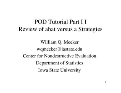 POD Tutorial Part I I Review of ahat versus a Strategies William Q. Meeker [removed] Center for Nondestructive Evaluation Department of Statistics