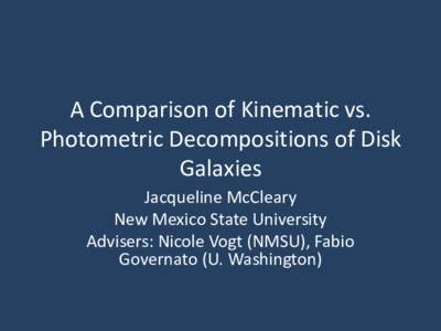 A Comparison of Kinematic vs. Photometric Decompositions of Disk Galaxies Jacqueline McCleary New Mexico State University Advisers: Nicole Vogt (NMSU), Fabio