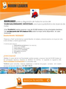 ROOMLEADER  pone a disposición de todos los socios del CLUB BALONMANO MÓSTOLES una nueva plataforma de reservas de hotel. ¡Con Roomleader podrás reservar mas de[removed]hoteles en los principales destinos