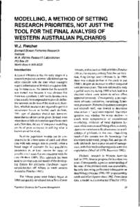 MODELLING, A METHOD OF SETTING RESEARCH PRIORITIES, NOT JUST THE TOOL FOR THE FINAL ANALYSIS OF WESTERN AUSTRALIAN PILCHARDS W.J. Fletcher Bernard Bowen Fisheries Research