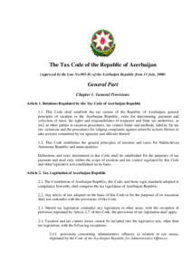 The Tax Code of the Republic of Azerbaijan (Approved by the Law No.905-IG of the Azerbaijan Republic from 11 July, 2000) General Part Chapter 1. General Provisions Article 1. Relations Regulated by the Tax Code of Azerba