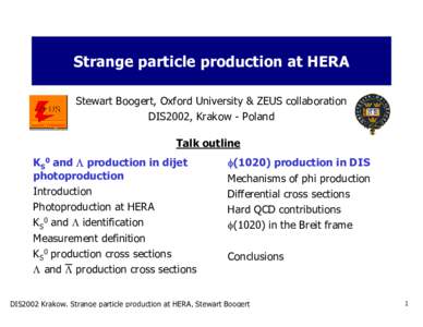 Strange particle production at HERA Stewart Boogert, Oxford University & ZEUS collaboration DIS2002, Krakow - Poland Talk outline KS0 and Λ production in dijet photoproduction
