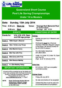 Queensland Short Course Pool Life Saving Championships Under 14 to Masters Date: Sunday, 13th July 2014 Time: 8.30 a.m[removed]a.m.