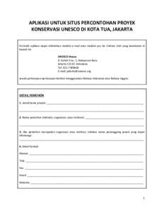 APLIKASI UNTUK SITUS PERCONTOHAN PROYEK KONSERVASI UNESCO DI KOTA TUA, JAKARTA Formulir aplikasi dapat dikirimkan melalui e-mail atau melalui pos ke Culture Unit yang beralamat di bawah ini: UNESCO House Jl. Galuh II no.