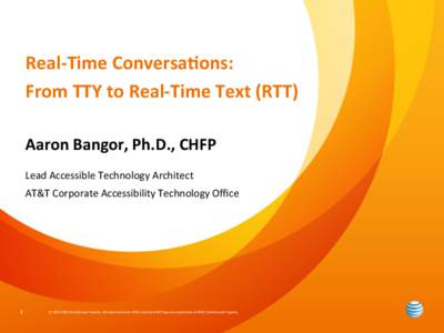    Real-­‐Time	
  Conversa;ons:	
   From	
  TTY	
  to	
  Real-­‐Time	
  Text	
  (RTT)	
   Aaron	
  Bangor,	
  Ph.D.,	
  CHFP	
   	
  