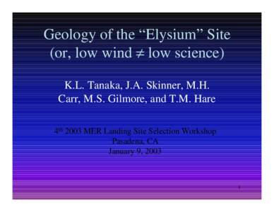 Geology of the “Elysium” Site (or, low wind ≠ low science) K.L. Tanaka, J.A. Skinner, M.H. Carr, M.S. Gilmore, and T.M. Hare 4th 2003 MER Landing Site Selection Workshop Pasadena, CA