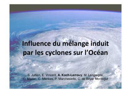 Influence du mélange induit par les cyclones sur l’Océan S. Jullien, E. Vincent, A. Koch-Larrouy, M. Lengaigne, G. Madec, C. Menkes, P. Marchesiello, C. de Boyer Montégut  Pourquoi s’intéresser à l’impact des
