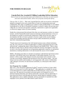 FOR IMMEDIATE RELEASE  Lincoln Park Zoo Awarded $3 Million Leadership Gift for Education Hurvis Center for Learning Innovation and Collaboration to develop, test and research innovative educational models; deliver new pr