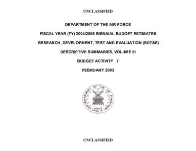 UNCLASSIFIED DEPARTMENT OF THE AIR FORCE FISCAL YEAR (FY[removed]BIENNIAL BUDGET ESTIMATES RESEARCH, DEVELOPMENT, TEST AND EVALUATION (RDT&E) DESCRIPTIVE SUMMARIES, VOLUME III BUDGET ACTIVITY 7