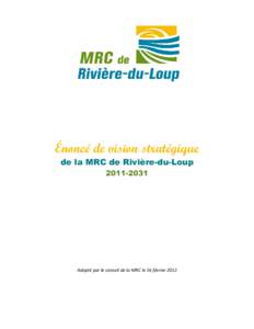 Énoncé de vision stratégique de la MRC de Rivière-du-Loup[removed]Adopté par le conseil de la MRC le 16 février 2012