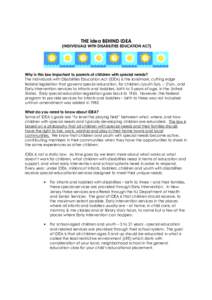 THE idea BEHIND IDEA (INDIVIDUALS WITH DISABILITIES EDUCATION ACT) Why is this law important to parents of children with special needs? The Individuals with Disabilities Education Act (IDEA) is the landmark, cutting edge