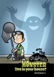 r  Keystage 2 Does the Rubbish Monster Live in your House? First published 2011