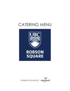 CATERING MENU  CATERING MENU CATERING PROVIDED BY: UBC Robson Square